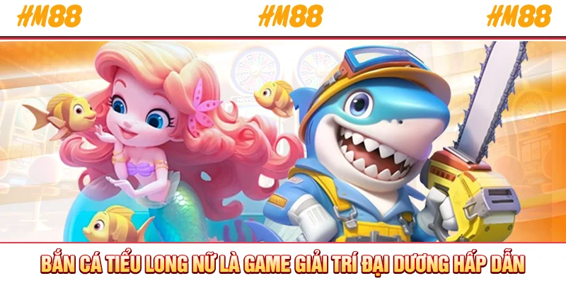 Bắn cá Tiểu Long Nữ là game giải trí đại dương hấp dẫn