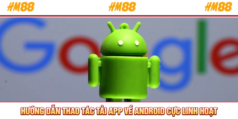 Hướng dẫn thao tác tải app về Android cực linh hoạt