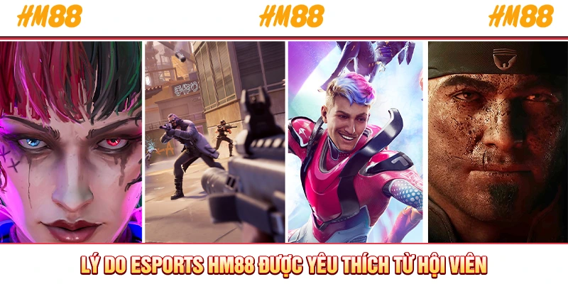 Lý do Esports HM88 được yêu thích từ hội viên