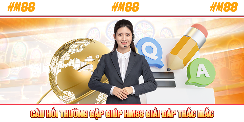 Câu hỏi thường gặp giúp HM88 giải đáp thắc mắc