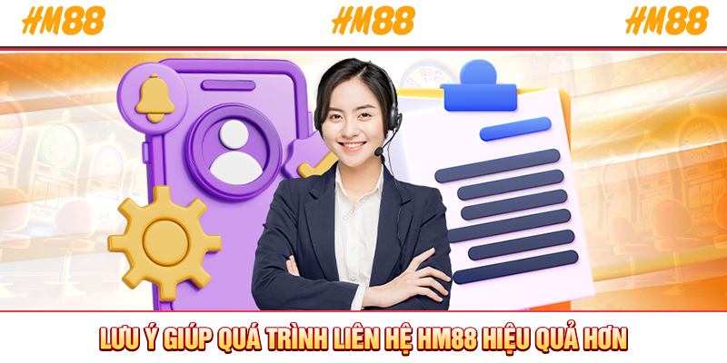 Lưu ý giúp quá trình liên hệ HM88 hiệu quả hơn