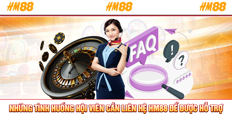 Những tình huống hội viên cần liên hệ HM88 để được hỗ trợ